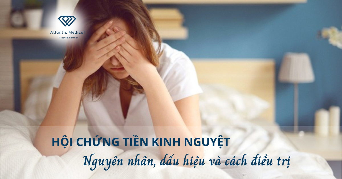 Hội chứng tiền kinh nguyệt: Nguyên nhân, dấu hiệu và cách điều trị