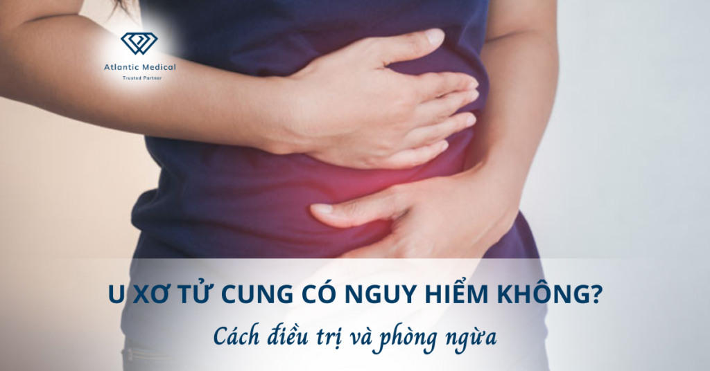 U xơ tử cung có nguy hiểm không? Cách điều trị và phòng ngừa