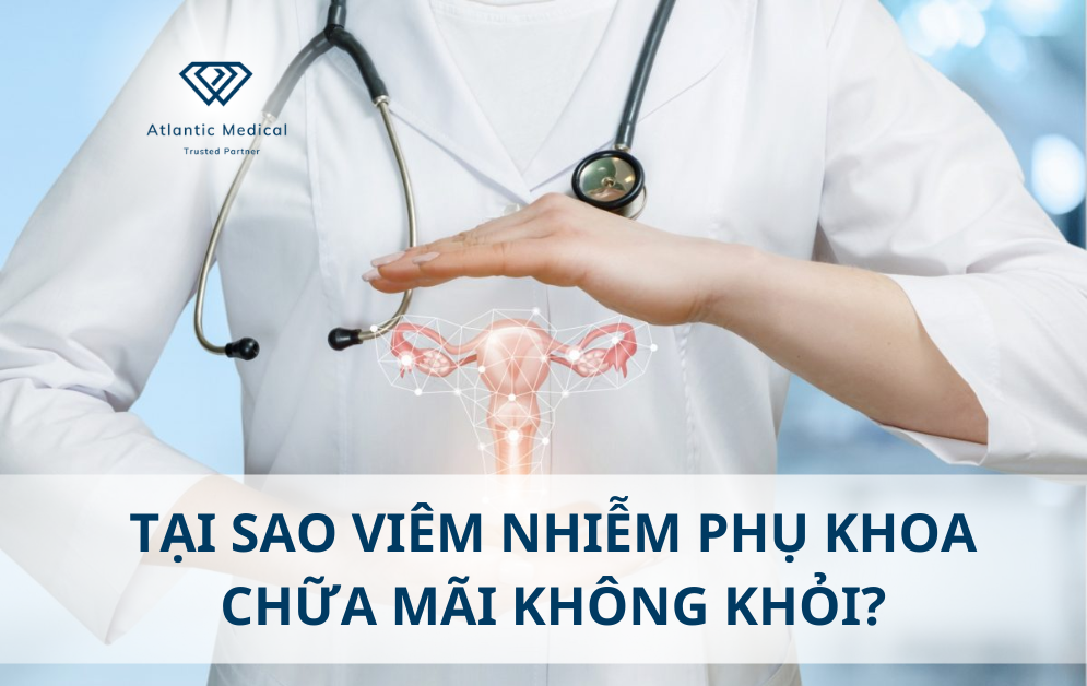 tại sao viêm nhiễm phụ khoa chữa mãi không khỏ